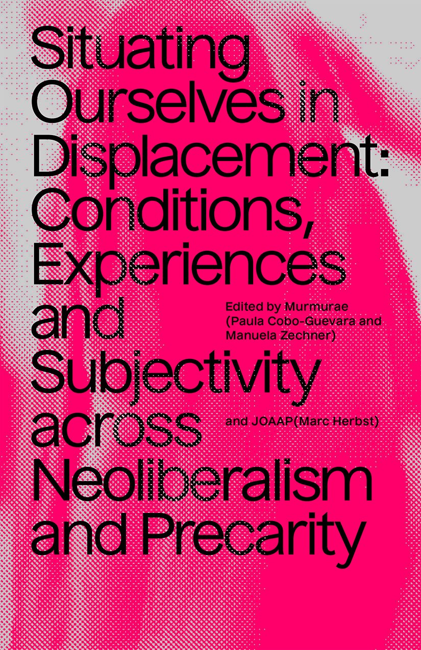Situating Ourselves In Displacement Conditions Experiences And Subjectivity Across Neoliberalism And Precarity Paula Coboguevara Editor
