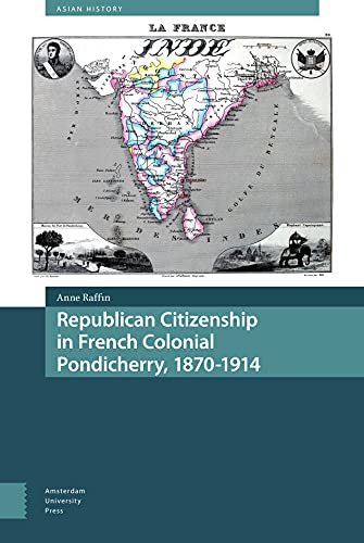 Republican Citizenship In French Colonial Pondicherry 18701914 Anne Raffin