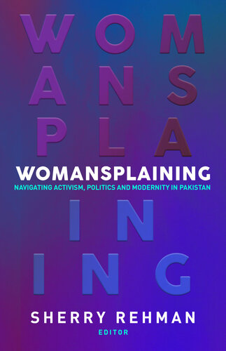Womansplaining Navigating Activism Politics And Modernity In Pakistan Sherry Rehman