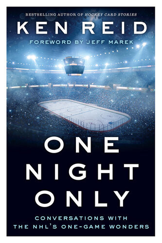 One Night Only Conversations With The Nhls Onegame Wonders 1st Edition Ken Reid