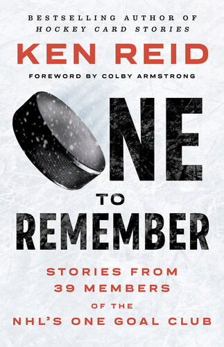 One To Remember Stories From 39 Members Of The Nhls One Goal Club 1st Edition Ken Reid
