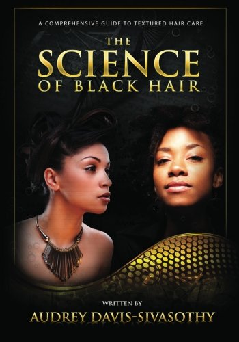 The Science Of Black Hair A Comprehensive Guide To Textured Hair Care Illustrated Audrey Davissivasothy