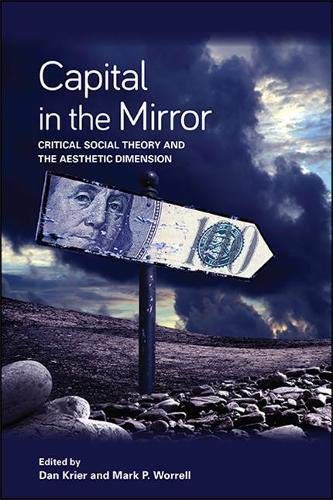 Capital In The Mirror Critical Social Theory And The Aesthetic Dimension Dan Krier Editor