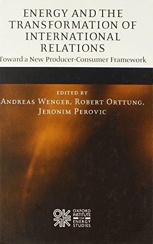 Energy And The Transformation Of International Relations Toward A New Producerconsumer Framework 1st Edition Andreas Wenger Editor
