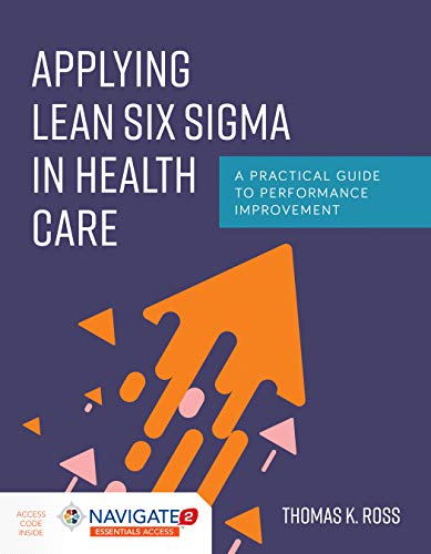 Applying Lean Six Sigma In Health Care A Practical Guide To Performance Improvement Illustrated Thomas K Ross