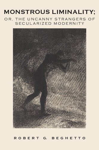 Monstrous Liminality Or The Uncanny Strangers Of Secularized Modernity 1st Edition Robert G Beghetto