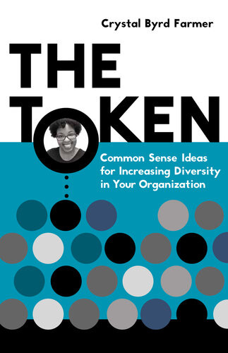 The Token Common Sense Ideas For Increasing Diversity In Your Organization 1st Edition Crystal Byrd Farmer