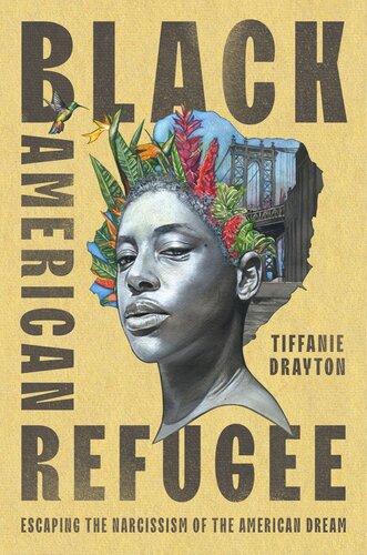 Black American Refugee Escaping The Narcissism Of The American Dream 1st Edition Tiffanie Drayton