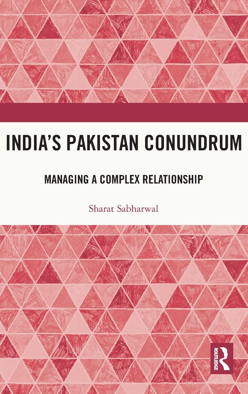 Indias Pakistan Conundrum Managing A Complex Relationship Sharat Sabharwal