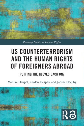 Us Counterterrorism And The Human Rights Of Foreigners Abroad Putting The Gloves Back On 1st Edition Monika Heupel