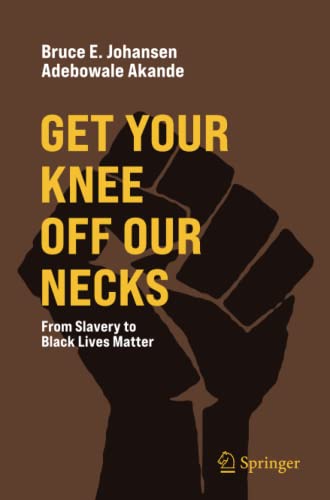 Get Your Knee Off Our Necks From Slavery To Black Lives Matter 1st Ed 2022 Bruce E Johansen Editor