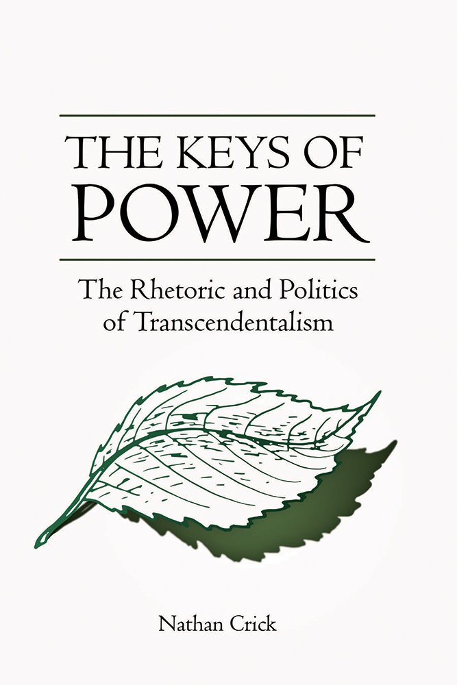 The Keys Of Power The Rhetoric And Politics Of Transcendentalism Nathan Crick