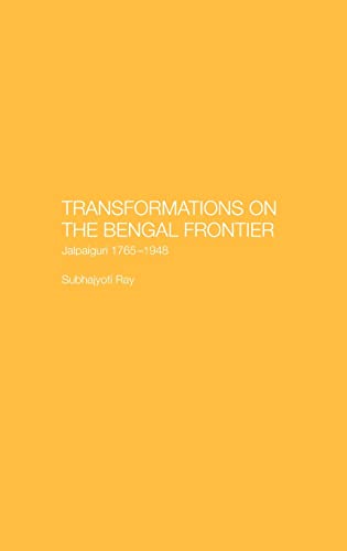Transformations On The Bengal Frontier Jalpaiguri 17651948 1st Edition Subhajyoti Ray