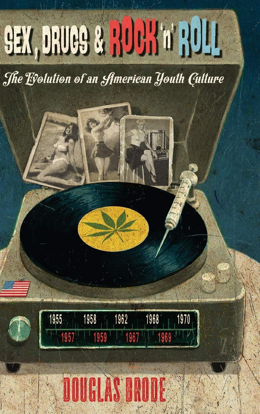 Sex Drugs Rock N Roll The Evolution Of An American Youth Culture Douglas Brode