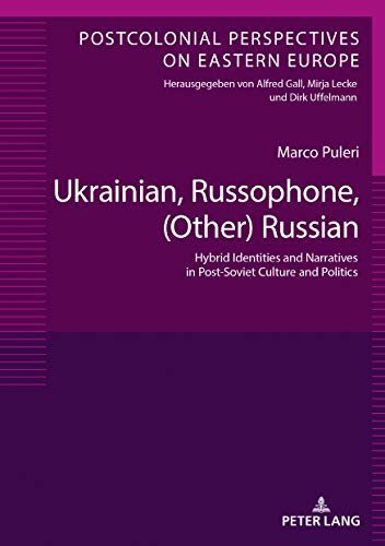 Ukrainian Russophone Other Russian Hybrid Identities And Narratives In Postsoviet Culture And Politics Marco Puleri