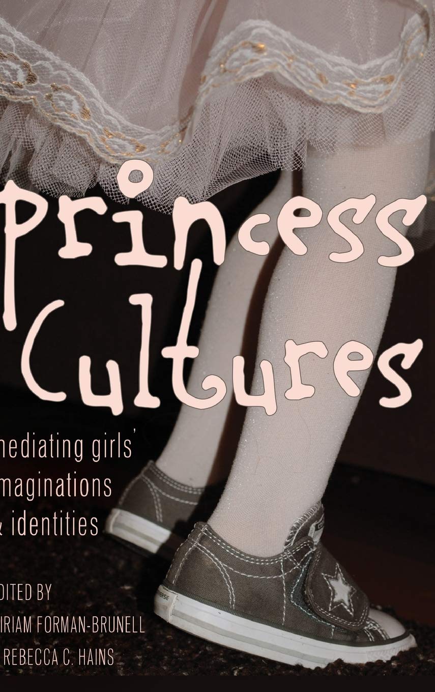 Princess Cultures Mediating Girls Imaginations And Identities Miriam Formanbrunell Editor
