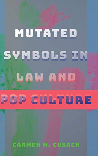 Mutated Symbols In Law And Pop Culture Carmen M Cusack
