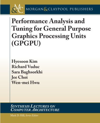 Performance Analysis And Tuning For General Purpose Graphics Processing Units Synthesis Lectures On Computer Architecture Illustrated Hyesoon Kim