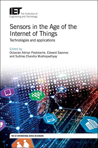 Sensors In The Age Of The Internet Of Things Technologies And Applications Control Robotics And Sensors Octavian Adrian Postolache Editor