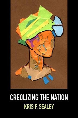 Creolizing The Nation Kris F Sealey