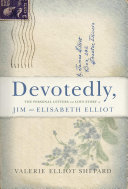 Devotedly The Personal Letters And Love Story Of Jim And Elisabeth Elliot Valerie Shepard
