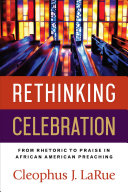 Rethinking Celebration From Rhetoric To Praise In African American Preaching Cleophus J Larue