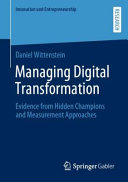 Managing Digital Transformation Evidence From Hidden Champions And Measurement Approaches Daniel Wittenstein