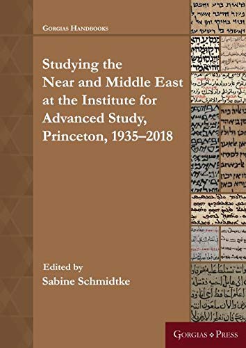 Near And Middle Eastern Studies Studying The Near And Middle East At The Institute For Advanced Study Princeton 19352018 Sabine Schmidtke
