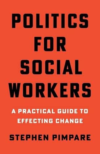 Politics For Social Workers A Practical Guide To Effecting Change Professor Stephen Pimpare