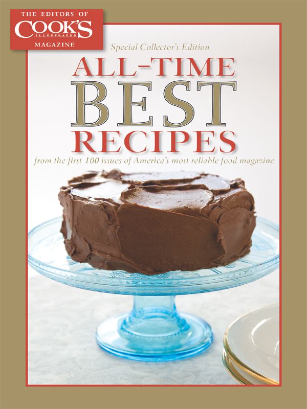 Alltime Best Recipes From The First 100 Issues Of Americas Most Reliable Food Magazine The Editors Of Cooks Illustrated Magazine