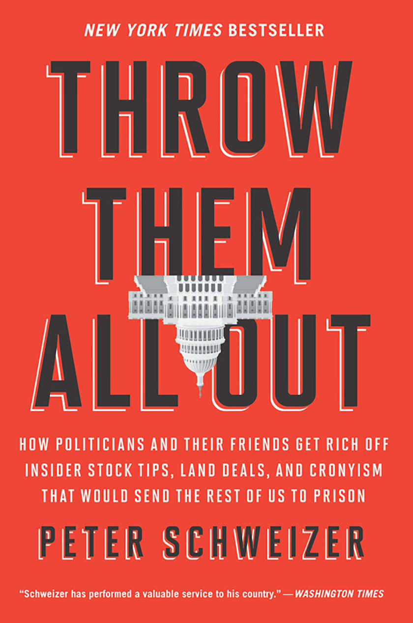 Throw Them All Out How Politicians And Their Friends Get Rich Off Insider Stock Tips Land Deals And Cronyism That Would Send The Rest Of Us To Prison Peter Schweizer