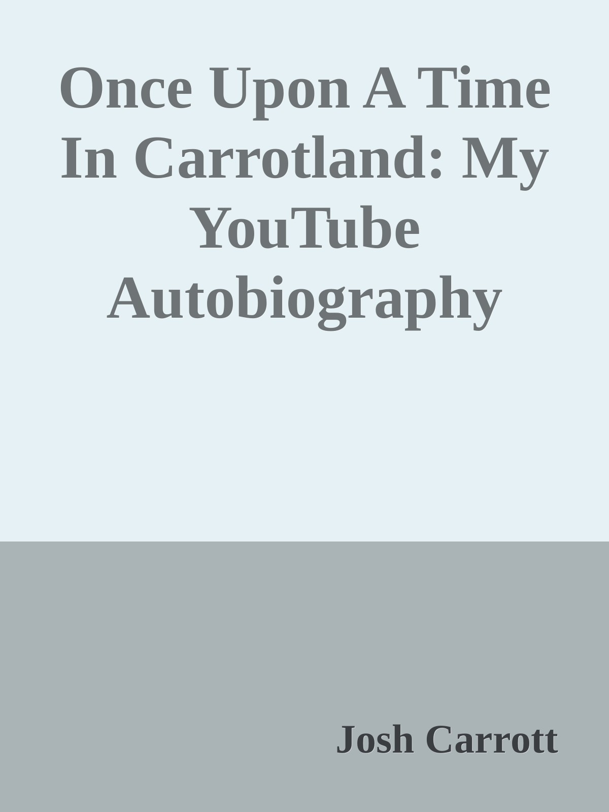 Once Upon A Time In Carrotland My Youtube Autobiography Which I Definitely Wrote All Of Josh Carrott