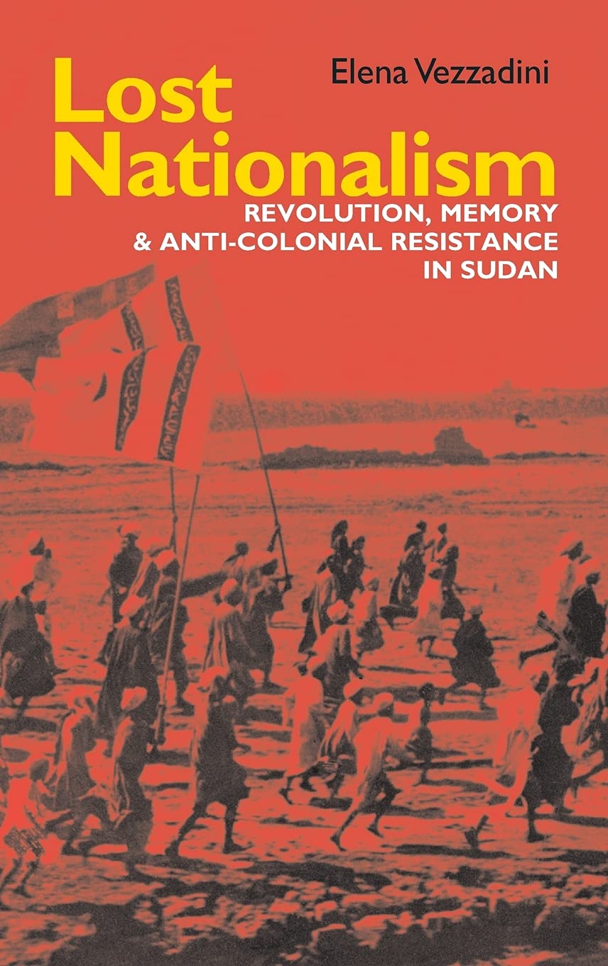 Lost Nationalism Revolution Memory And Anticolonial Resistance In Sudan Eastern Africa Series Elena Vezzadini