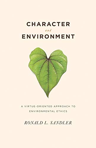 Character And Environment A Virtueoriented Approach To Environmental Ethics Illustrated Ronald Sandler