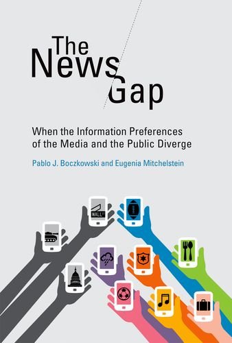 The News Gap When The Information Preferences Of The Media And The Public Diverge Illustrated Pablo J Boczkowski