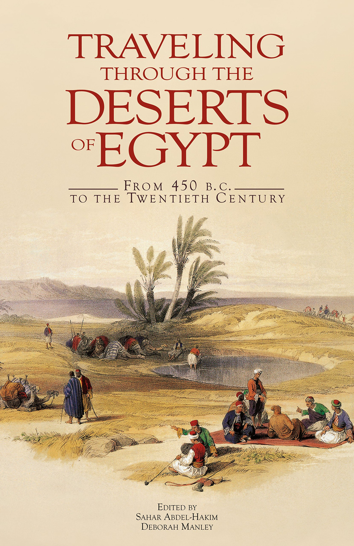 Traveling Through The Deserts Of Egypt From 450 Bc To The Twentieth Century Illustrated Sahar Abdelhakim Editor Deborah Manley