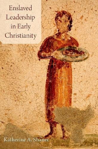 Enslaved Leadership In Early Christianity Dr Katherine A Shaner