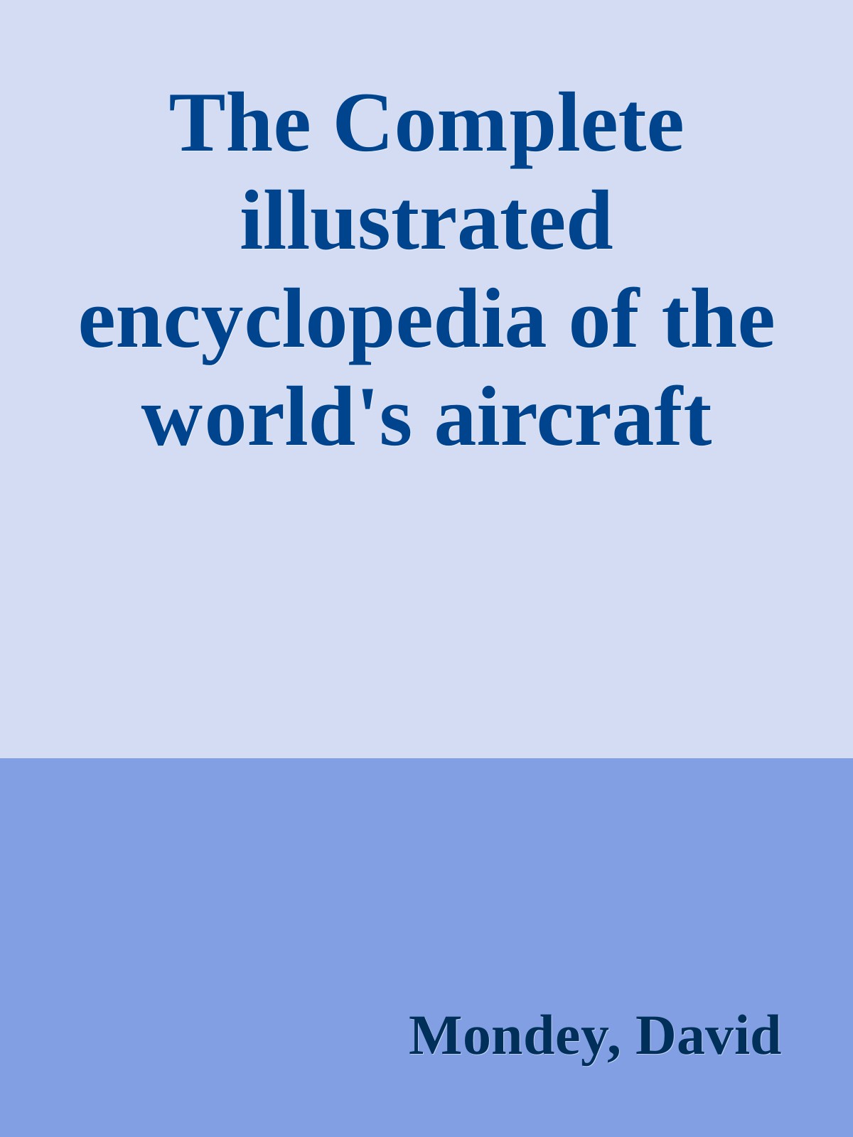 The Complete Illustrated Encyclopedia Of The Worlds Aircraft Mondey