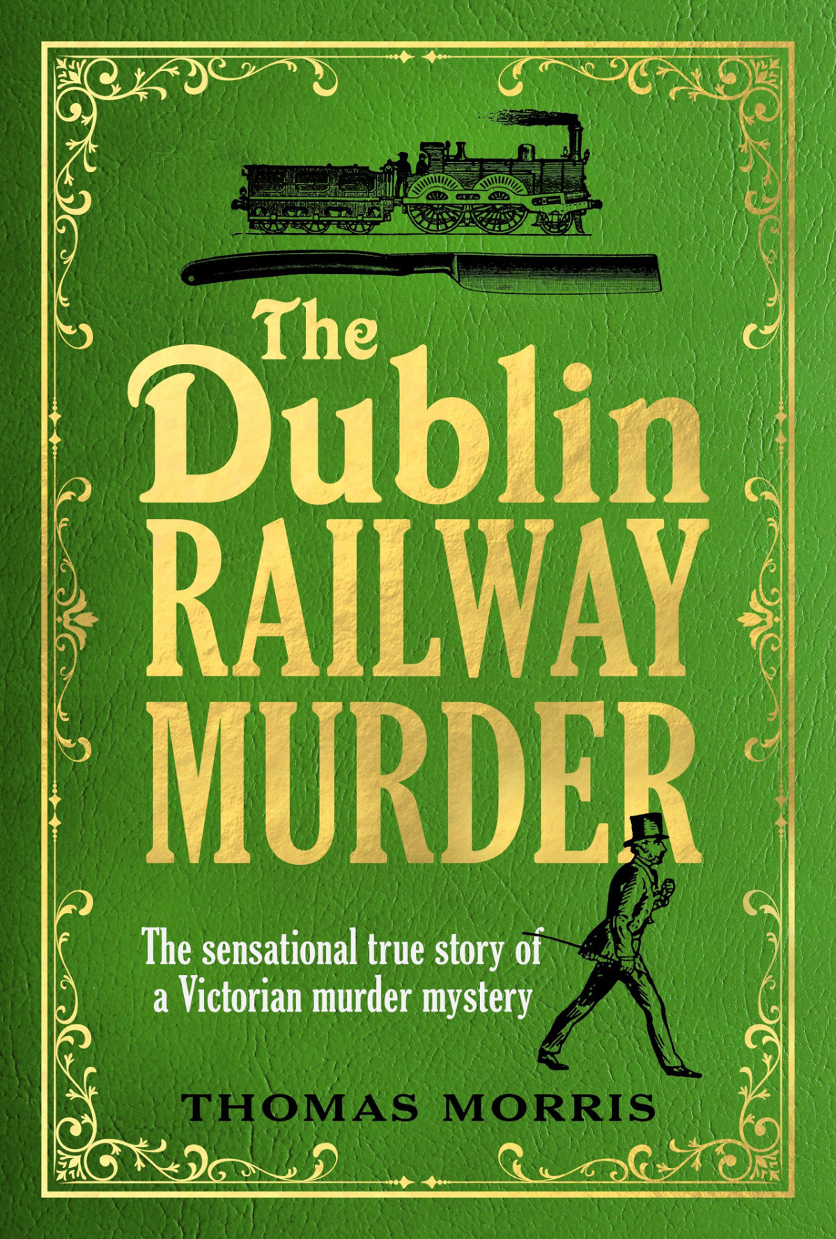 The Dublin Railway Murder The Sensational True Story Of A Victorian Murder Mystery Thomas Morris