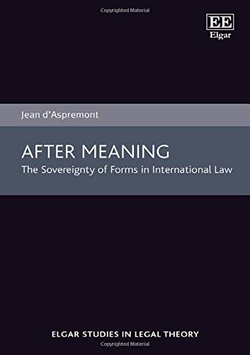 After Meaning The Sovereignty Of Forms In International Law Elgar Studies In Legal Theory Jean Daspremont