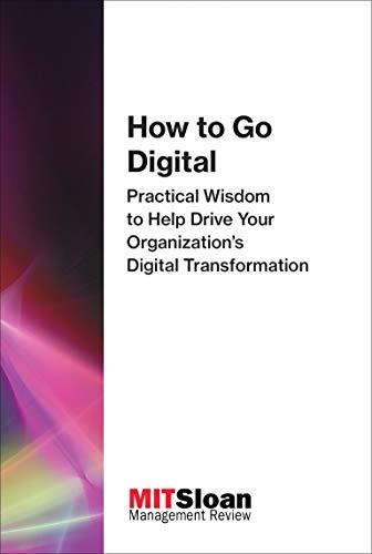 How To Go Digital Practical Wisdom To Help Drive Your Organizations Digital Transformation The Digital Future Of Management Illustrated Mit Sloan Management Review