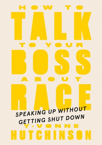 How To Talk To Your Boss About Race Speaking Up Without Getting Shut Down 1st Edition Yvonne Hutchinson
