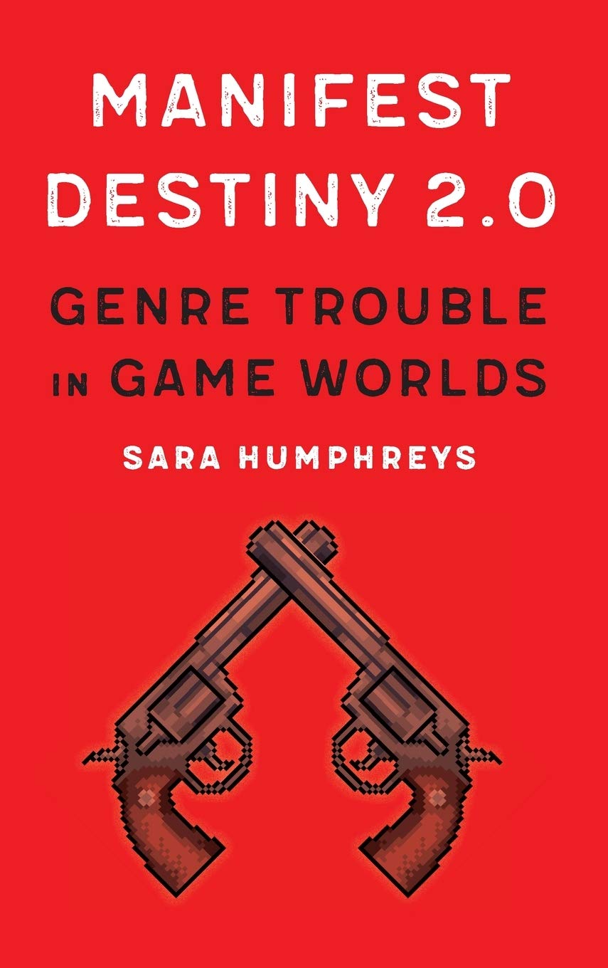 Manifest Destiny 20 Genre Trouble In Game Worlds Sara Humphreys