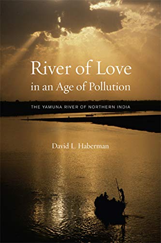 River Of Love In An Age Of Pollution The Yamuna River Of Northern India 1st Edition David Haberman