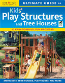 Ultimate Guide To Kids Play Structures And Tree Houses 10 Easytobuild Fun Projects Second Editors Of Creative Homeowner