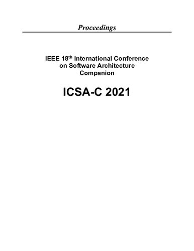 Ieee 18th International Conference On Software Architecture Companion 22 26 March 2021 Virtual Conference Icsac 2021 Institute Of Electrical And Electronics Engineers