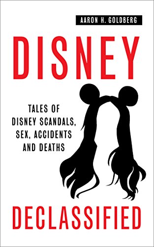 Disney Declassified Tales Of Real Life Disney Scandals Sex Accidents And Deaths Aaron Goldberg