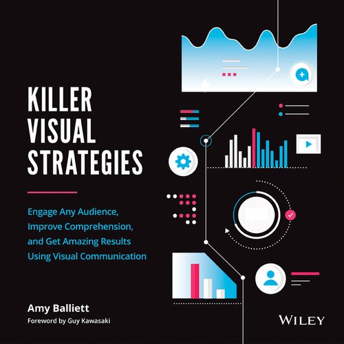 Killer Visual Strategies Engage Any Audience Improve Comprehension And Get Amazing Results Using Visual Communication 1st Edition Amy Balliett