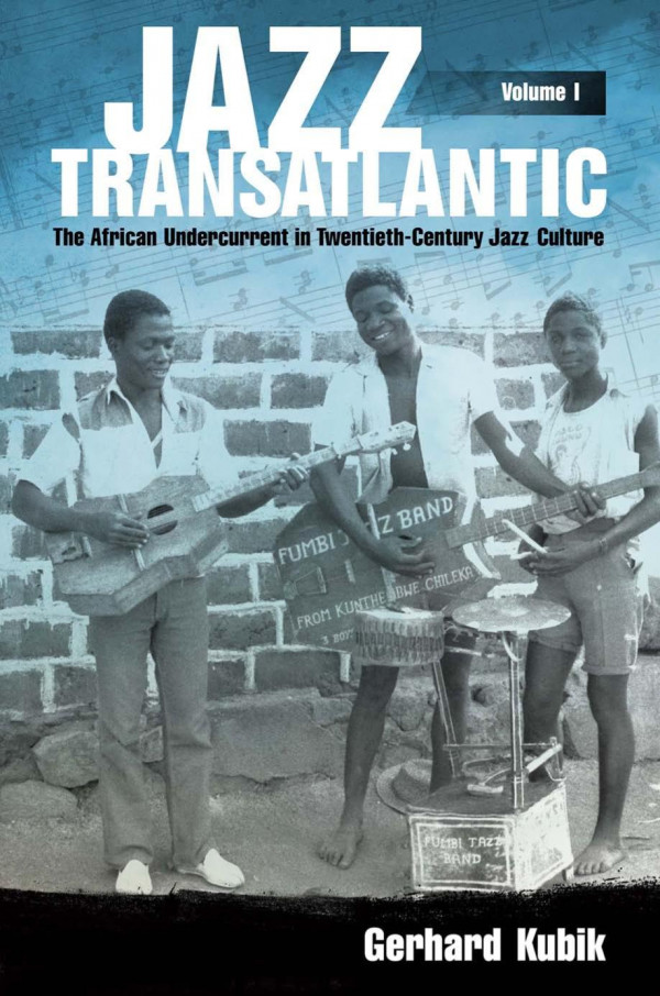 Jazz Transatlantic Volume I The African Undercurrent In Twentiethcentury Jazz Culture Gerhard Kubik