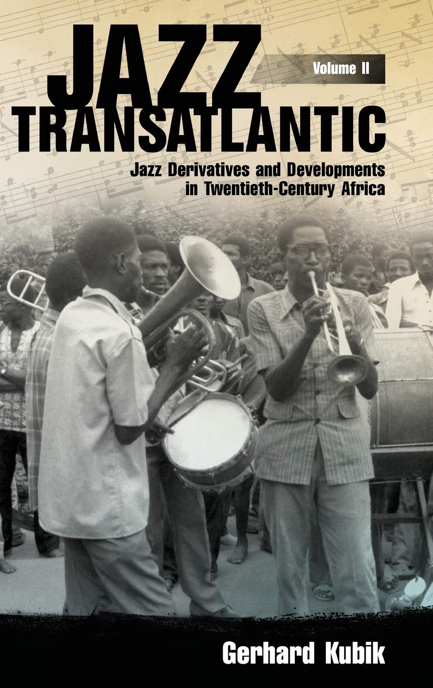 Jazz Transatlantic Volume Ii Jazz Derivatives And Developments In Twentiethcentury Africa 1st Edition Gerhard Kubik